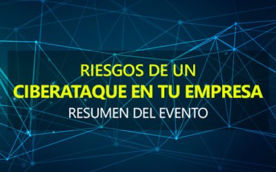 Resumen del evento: Riesgos de un Ciberataque en tu empresa