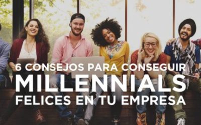 6 CONSEJOS PARA CONSEGUIR MILLENNIALS FELICES EN TU EMPRESA